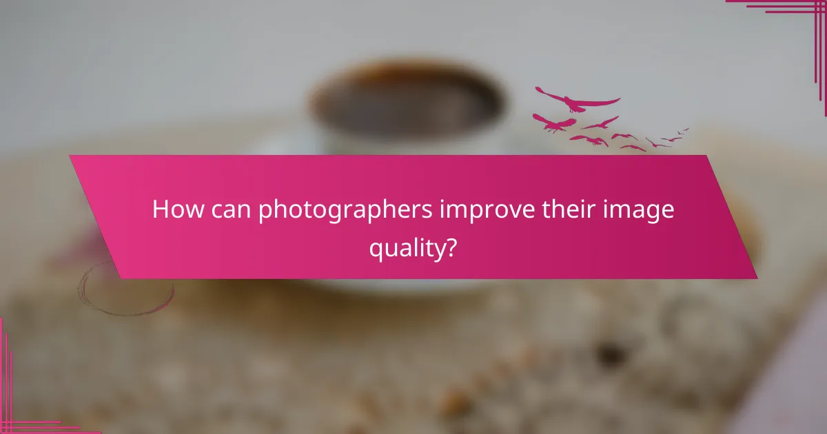 How can photographers improve their image quality?
