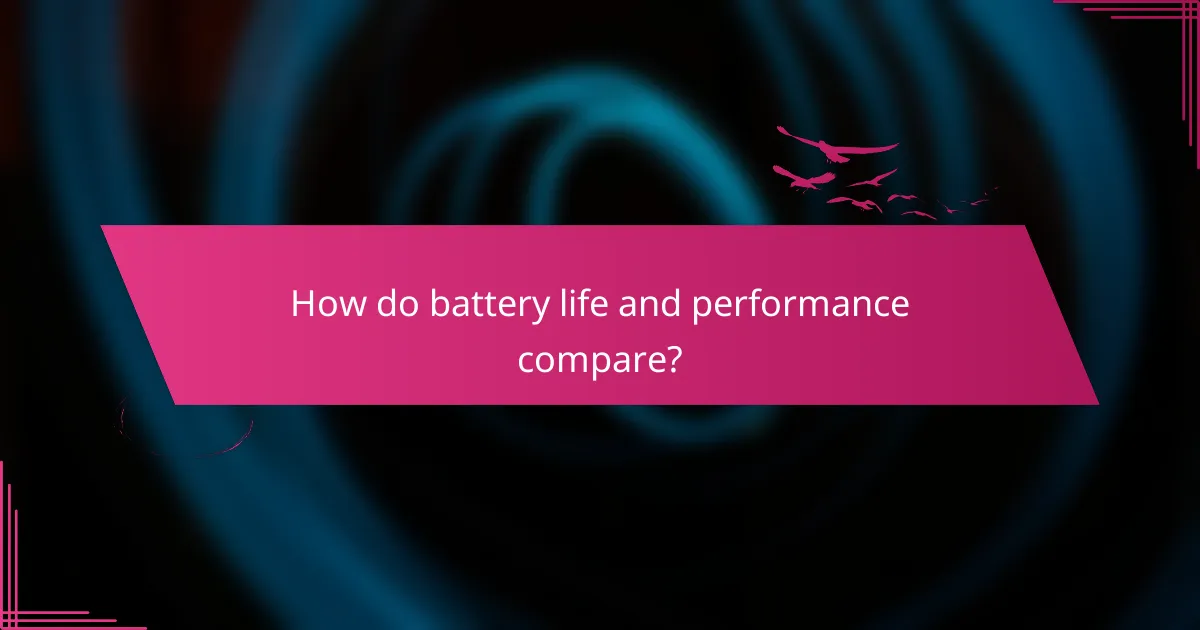 How do battery life and performance compare?