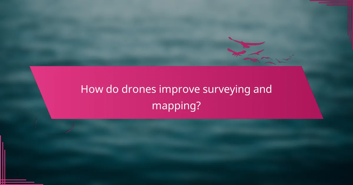 How do drones improve surveying and mapping?
