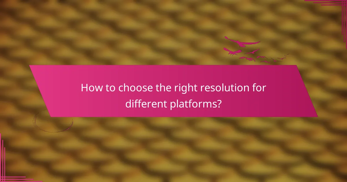 How to choose the right resolution for different platforms?
