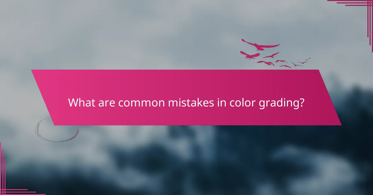 What are common mistakes in color grading?