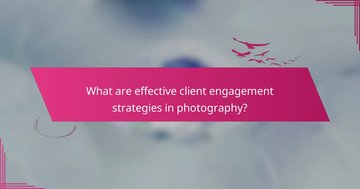 What are effective client engagement strategies in photography?