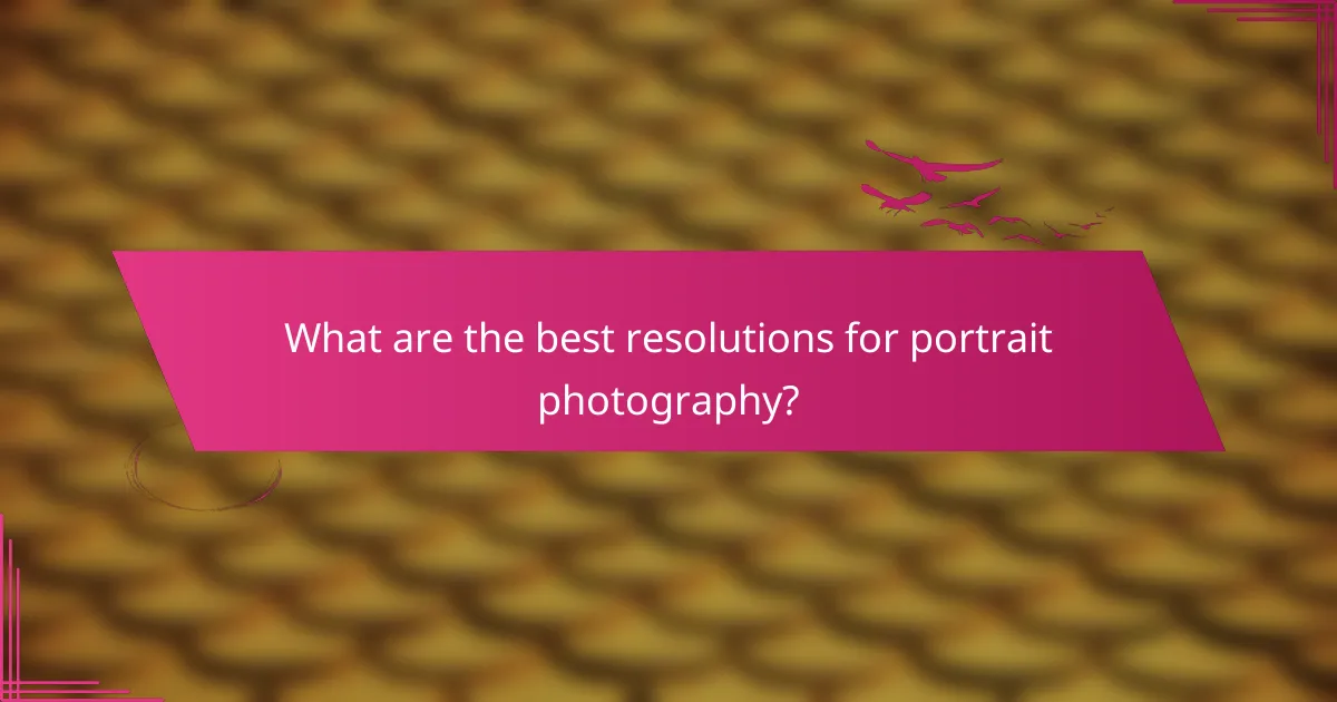 What are the best resolutions for portrait photography?