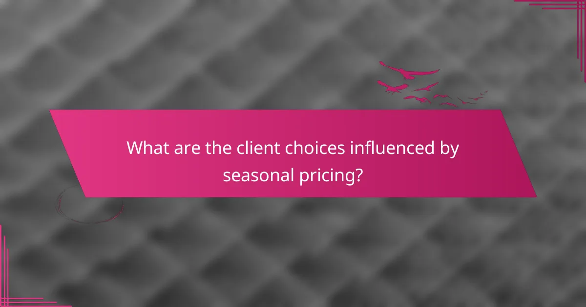 What are the client choices influenced by seasonal pricing?