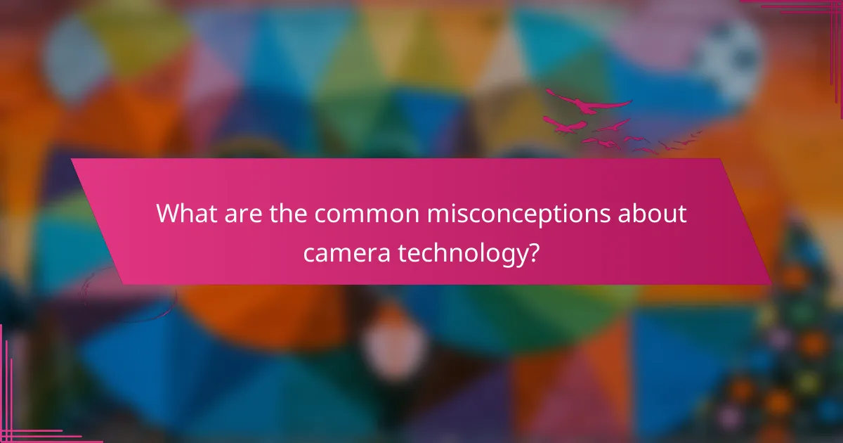 What are the common misconceptions about camera technology?