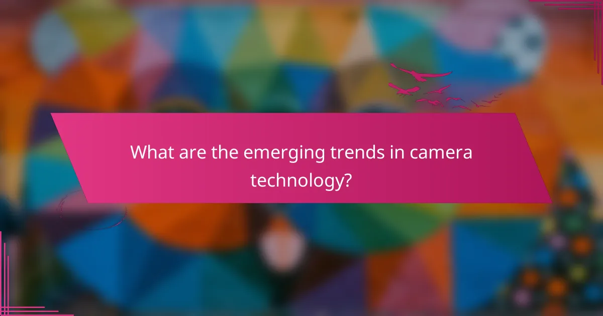 What are the emerging trends in camera technology?