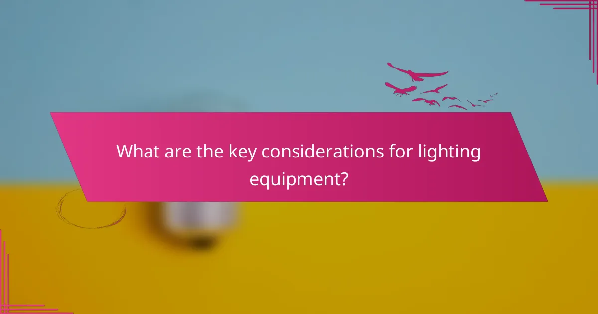 What are the key considerations for lighting equipment?