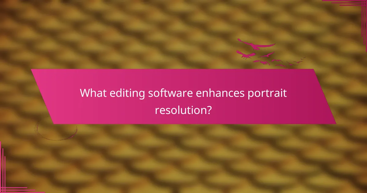 What editing software enhances portrait resolution?