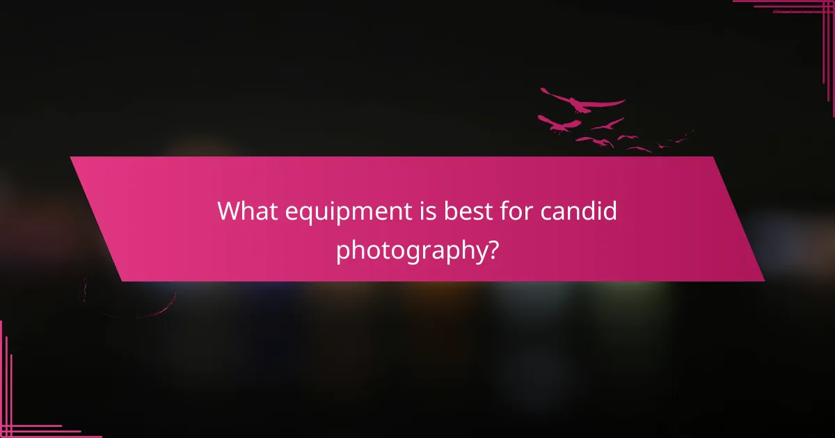 What equipment is best for candid photography?