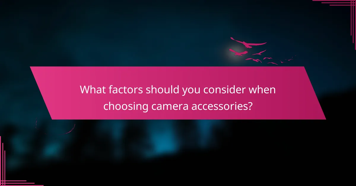What factors should you consider when choosing camera accessories?