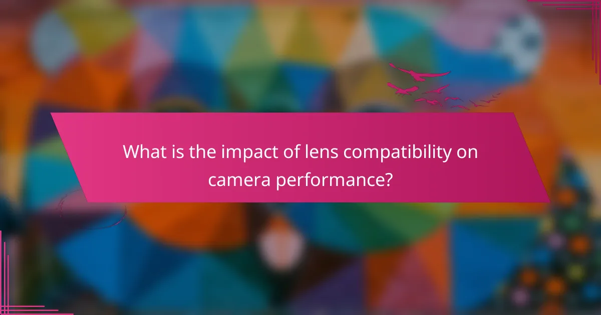 What is the impact of lens compatibility on camera performance?