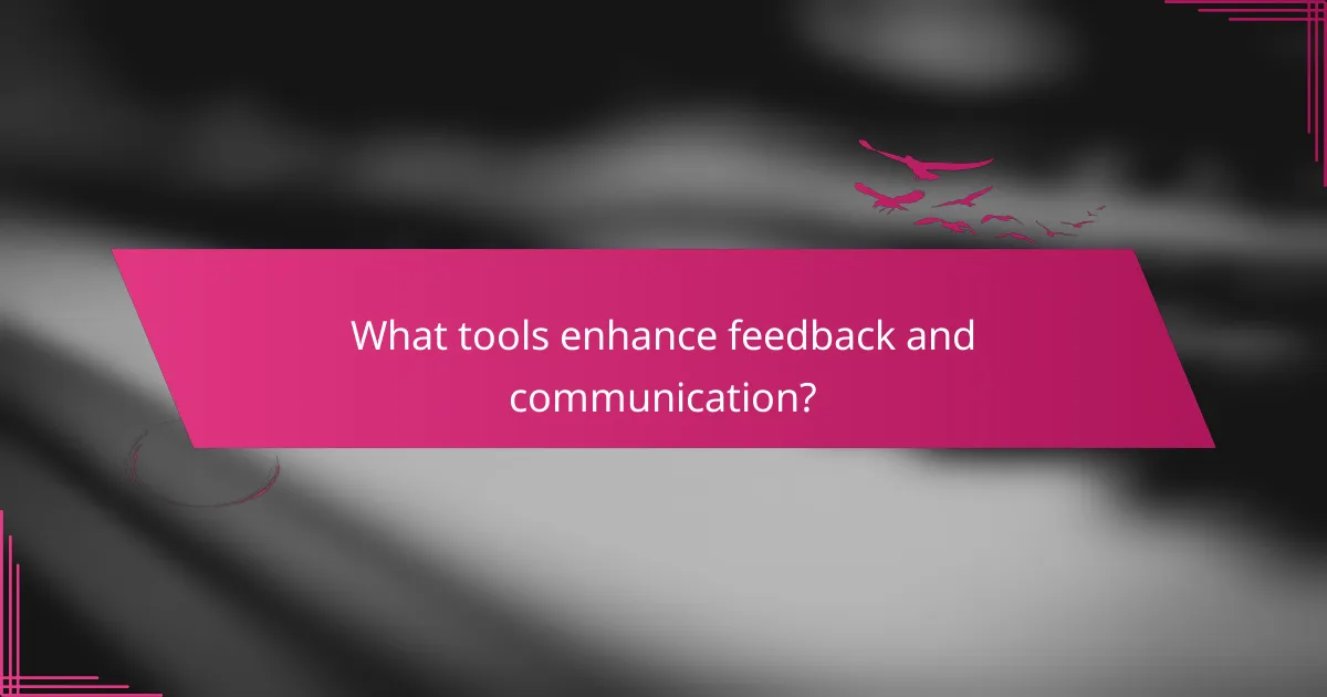 What tools enhance feedback and communication?