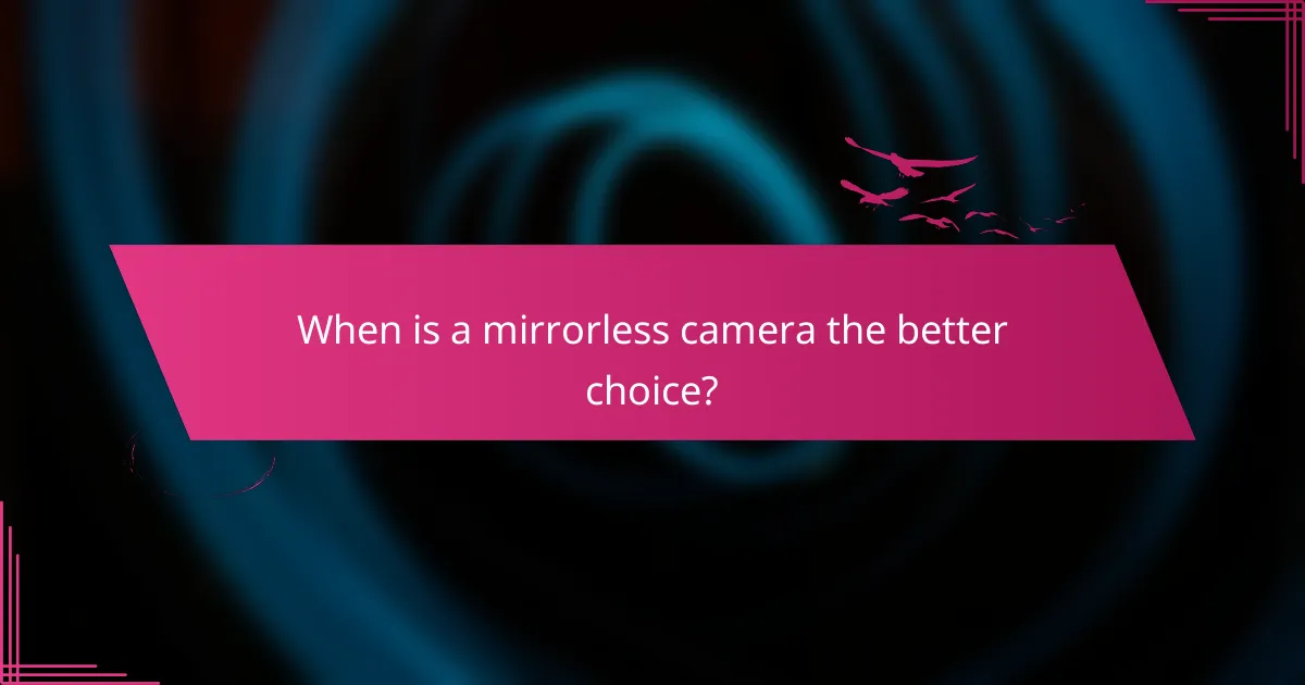 When is a mirrorless camera the better choice?