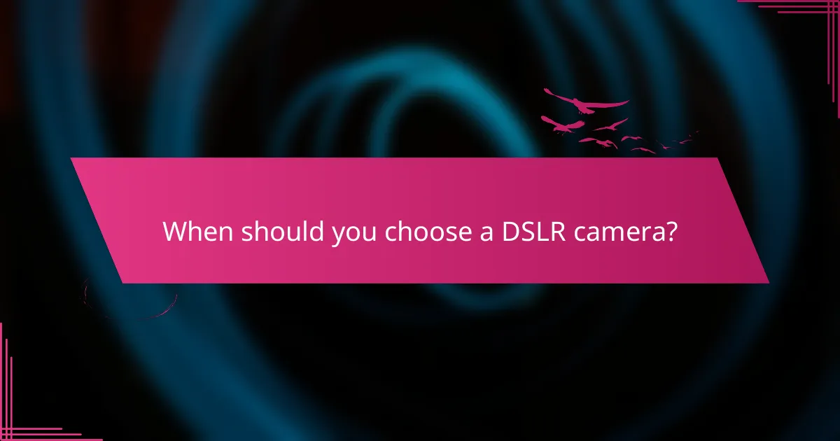 When should you choose a DSLR camera?
